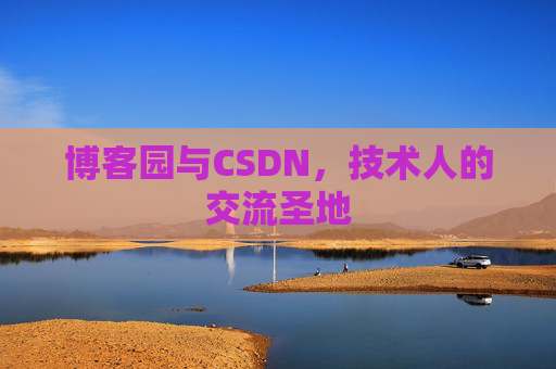 博客园与CSDN,技术人的交流圣地